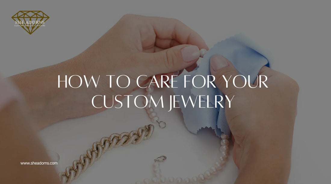 How to Care for Your Custom Jewelry