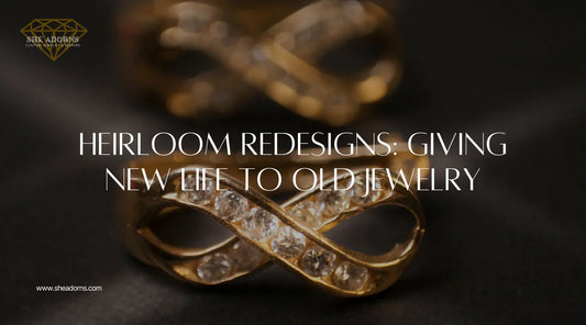 Heirloom Redesigns: Giving New Life to Old Jewelry