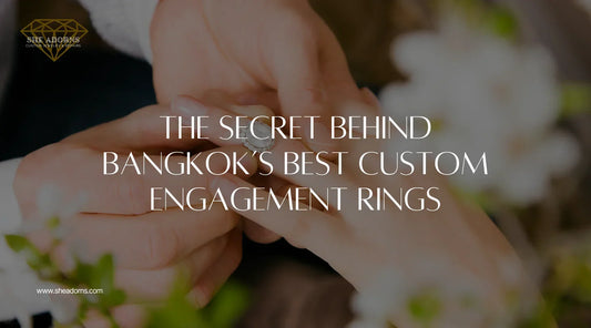 The Secret Behind Bangkok’s Best Custom Engagement Rings